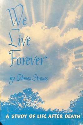 We Live Forever: A Study of Life After Death - Lehman Strauss - PB-VG