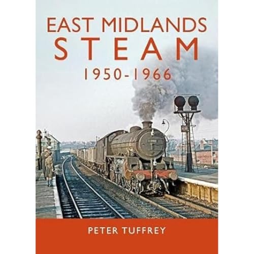 East Midlands Steam 1950 - 1966 [Hardcover] [Aug 12, 2021] Tuffrey, Peter