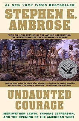 Undaunted Courage: Meriwether Lewis, Thomas Jefferson, and the O