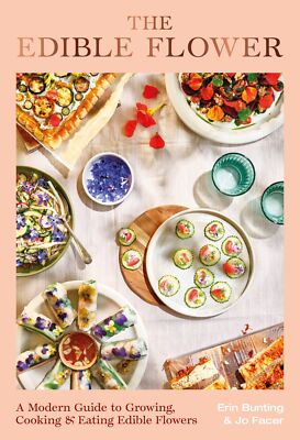 Die essbare Blume Ein moderner Leitfaden für den Anbau von Kochen und Essen essbaren Blumen