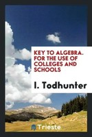 I. Todhunter | Key To Algebra. For The Use Of Colleges And Schools | Taschenbuch