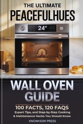 The Ultimate PeacefulHues 24'' Wall Oven Guide: 100 Facts, 120 FAQs, Expert Tips,