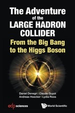 Adventure Of The Large Hadron Collider, The: From The Big Bang To The Higgs: New