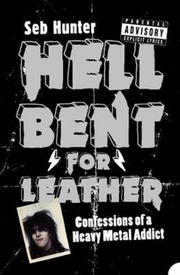 Hell Bent for Leather : Confessions of a Heavy Metal Addict Seb H
