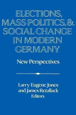 Elections, Mass Politics and Social Change in Modern Germany: New Perspectives b