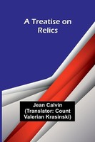 A Treatise On Relics Jean Calvin