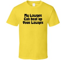 My Lawyer Can Beat Up Your Lawyer T Shirt