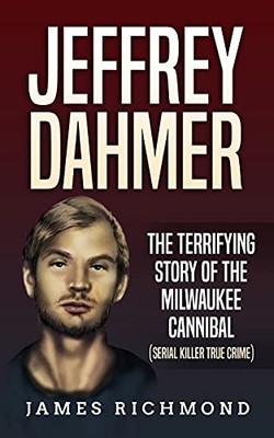 Jeffrey Dahmer: The Terrifying Story of the Milwaukee Cannibal (