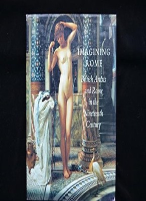 Imagining Rome: British Artists and Rome in the Nineteenth Centu