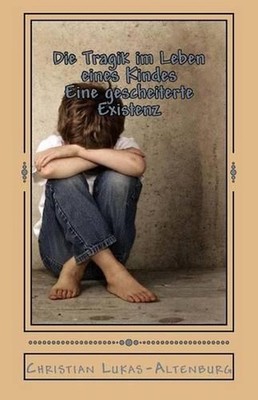 Die Tragik im Leben eines Kindes: Eine gescheiterte Existenz 12 by Christian Luk