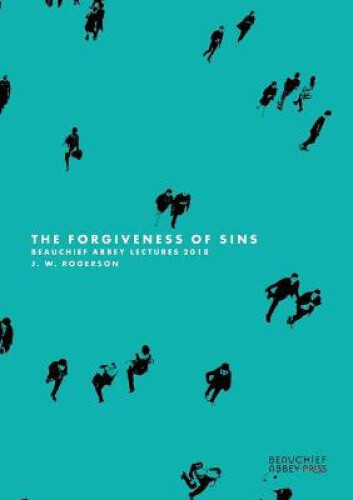 Thumbnail - The The Forgiveness Of Sins: Beauchief Abbey Lectures 2018 By J. W.