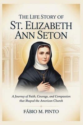 The Life Story of St. Elizabeth Ann Seton by F?bio M. Pinto Paperback Book