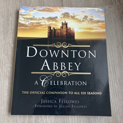 Downton Abbey A Celebration Official Companion Book Jessica Fellowes 6 Seasons