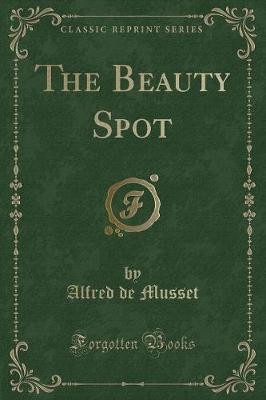 The Beauty Spot (Classic Reprint), Alfred de Musse