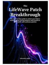 The LifeWave Patch Breakthrough: The step by step guide to unlock