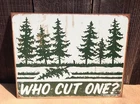Schonberg Who Cut One Funny Sayings Metal Sign Tin Vintage Garage Rustic Tree