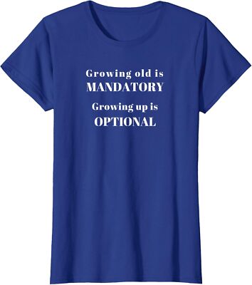 Growing Old Is Mandatory But Growing Up Is Optional Ladies' Crewneck T-Shirt