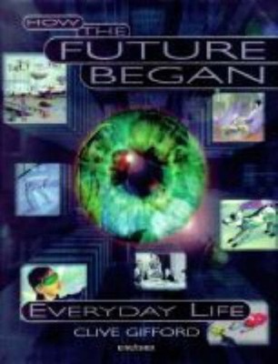 How the Future Began: Everyday Life,Clive Gifford