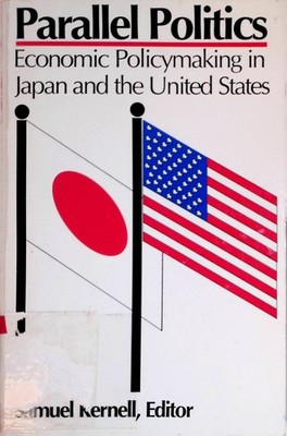 Parallel Politics: Economic Policymaking in Japan and the United States Kernell,