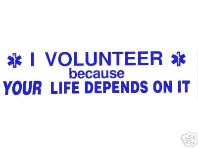  I VOLUNTEER BECAUSE YOUR LIFE DEPENDS ON IT! - EMS EMT PARAMEDIC DECAL 