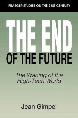 The End of the Future: The Waning of the High-Tech World (Praeger Studies on...
