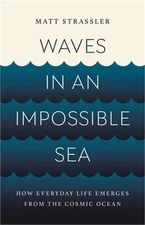 Waves in an Impossible Sea: How Everyday Life Emerges from the Cosmic Ocean (Har