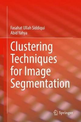 Clustering Techniques for Image Segmentation Fasahat Ullah Siddiqui