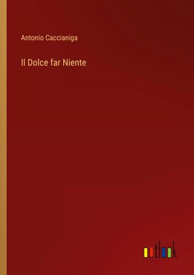 Il Dolce far Niente Antonio Caccianiga Taschenbuch Kartoniert / Broschiert 2022