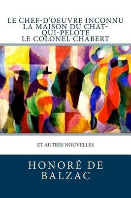 Le Chef-d'oeuvre inconnu, La Maison du Chat-qui-pelote, Le Colonel Chabert: et a