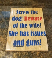 Screw the dog! Beware of the wife! She has issues and guns! Wood Sign Home Decor