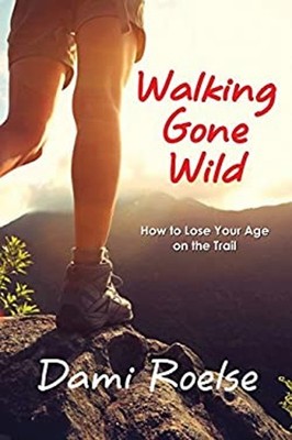 Walking Gone Wild : How to Lose Your Age on the Trail Paperback D