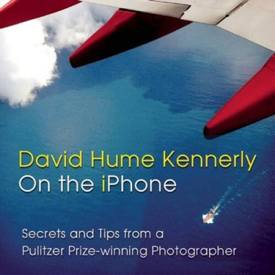 David Hume Kennerly On the iPhone: Secrets and Tips from a Pulitzer  - VERY GOOD