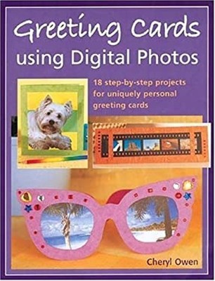 Greeting Cards Using Digital Photos : 18 Step-by-Step Projects fo