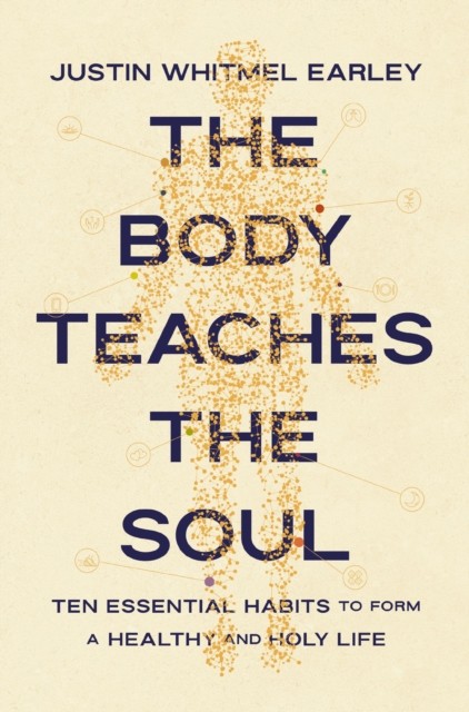 The Body Teaches the Soul by Justin Whitmel Earley (Paperback Book)