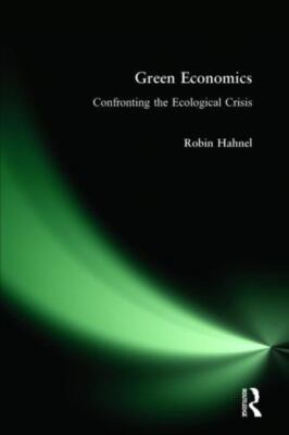 Green Economics: Confronting the Ecological Crisis by Hahnel, Robin