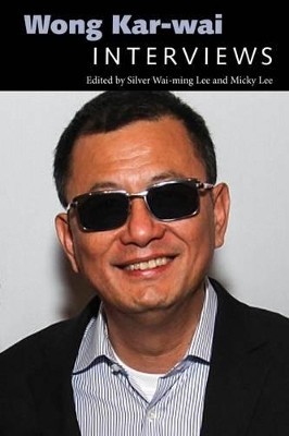 Wong Kar wai: Interviews By Silver Wai-ming Lee - New Copy - 9781496812841