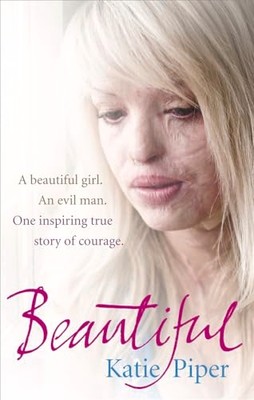Beautiful: a Beautiful Girl. an Evil Man. One Inspiring -  NEW Katie Piper 2011