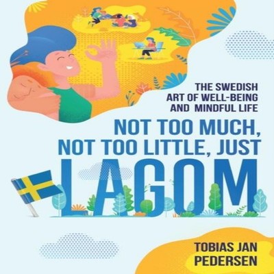 Not Too Much Not Too Little Just Lagom The Swedish Art of Well-Be