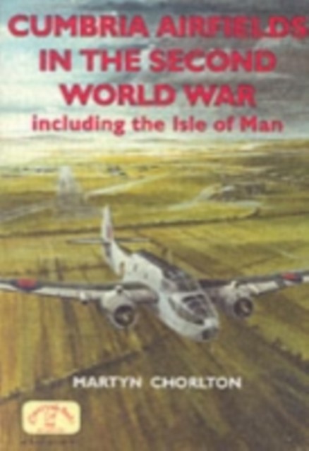 Cumbria Airfields in the Second World War by Martyn Chorlton (Paperback Book)