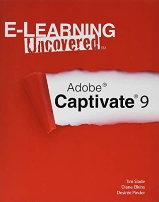 E-Learning Uncovered: Adobe Captivate 9 By Tim Slade, Diane Elki