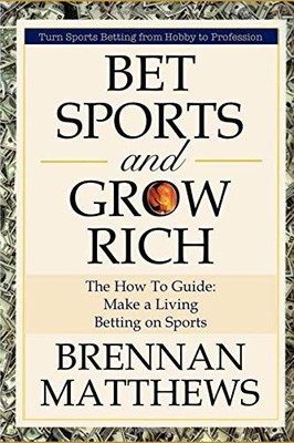 BET SPORTS AND GROW RICH: TURN SPORTS BETTING FROM HOBBY By Brennan Matthews VG+