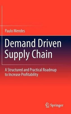 Demand Driven Supply Chain: A Structured and Practical Roadmap to Increase Profi