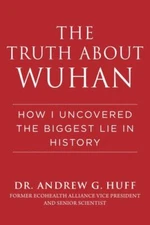 Truth About Wuhan : How I Uncovered the Biggest Lie in History, Hardcover by ...
