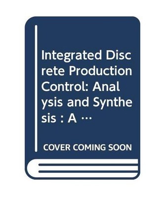 Integrated Discrete Production Control: Analysis and Synthesis : A View Based on