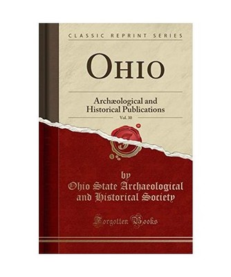 Ohio, Vol. 30: Archæological and Historical Publications [Classic Reprint]: Arc
