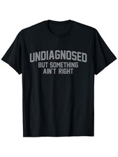 New Funny 'Undiagnosed But Something Ain't Right' Humor T-Shirt - 100 Cotton,