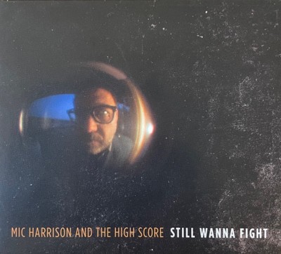 Still Wanna Fight by Mic Harrison & The High Score (CD, 2012, Real Much Record)