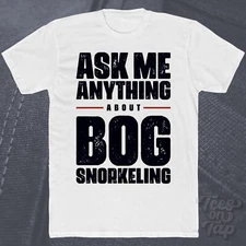 ASK ME ANYTHING ABOUT BOG SNORKELING T-SHIRT snorkeler adventurer muddy water