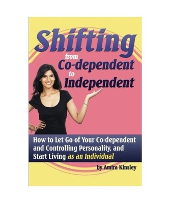 Shifting from Co-Dependent to Independent: How to Let Go of Your Co-Dependent an