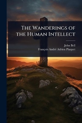 The Wanderings of the Human Intellect by John Bell